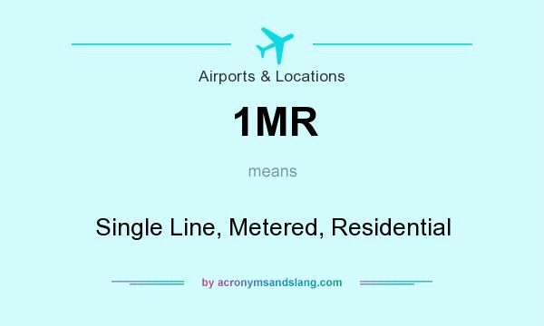 What does 1MR mean? It stands for Single Line, Metered, Residential