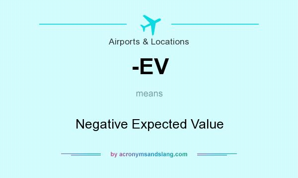 What does -EV mean? It stands for Negative Expected Value