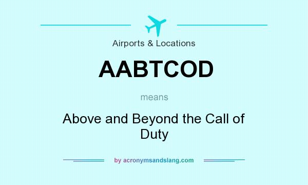 What does AABTCOD mean? It stands for Above and Beyond the Call of Duty