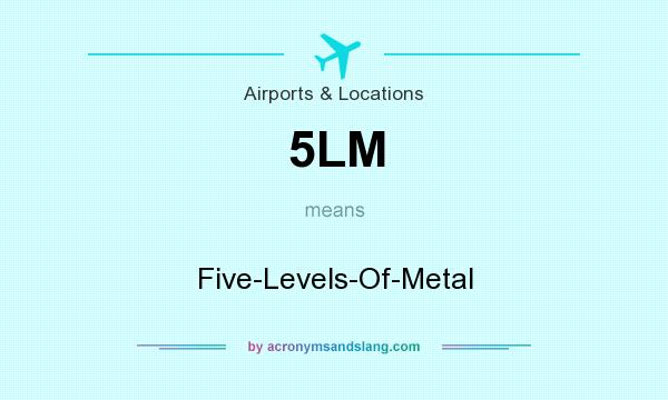 What does 5LM mean? It stands for Five-Levels-Of-Metal