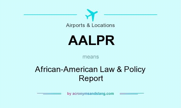 What does AALPR mean? It stands for African-American Law & Policy Report