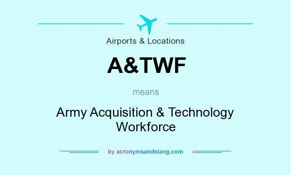 What does A&TWF mean? It stands for Army Acquisition & Technology Workforce