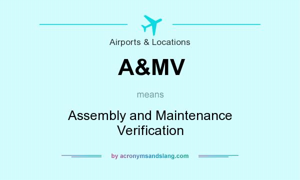 What does A&MV mean? It stands for Assembly and Maintenance Verification