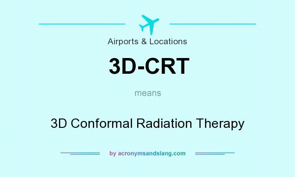 What does 3D-CRT mean? It stands for 3D Conformal Radiation Therapy