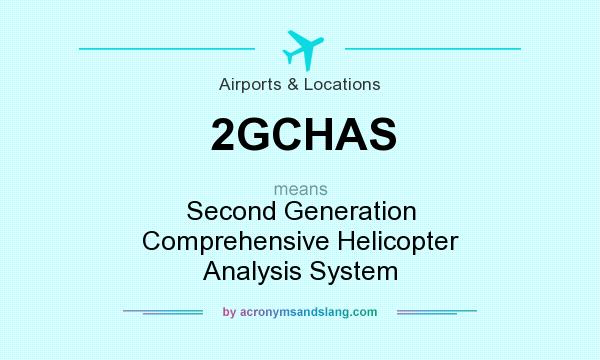 What does 2GCHAS mean? It stands for Second Generation Comprehensive Helicopter Analysis System