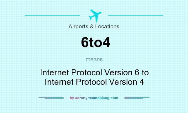 What does 6to4 mean? It stands for Internet Protocol Version 6 to Internet Protocol Version 4