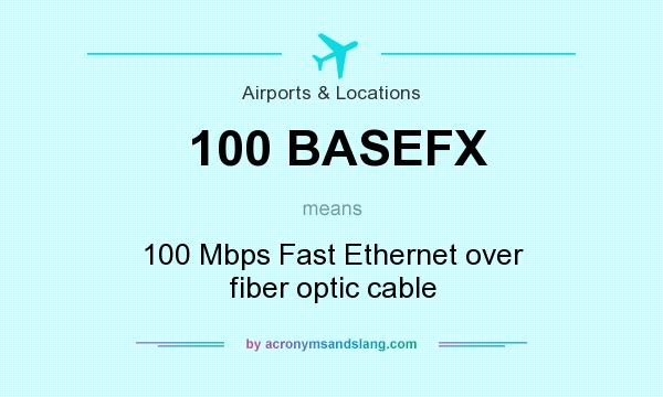 What does 100 BASEFX mean? It stands for 100 Mbps Fast Ethernet over fiber optic cable