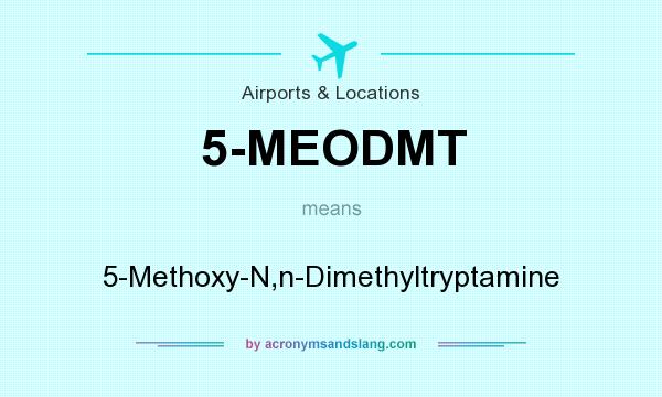 What does 5-MEODMT mean? It stands for 5-Methoxy-N,n-Dimethyltryptamine