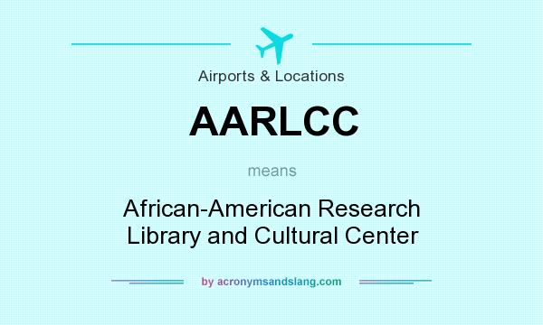What does AARLCC mean? It stands for African-American Research Library and Cultural Center