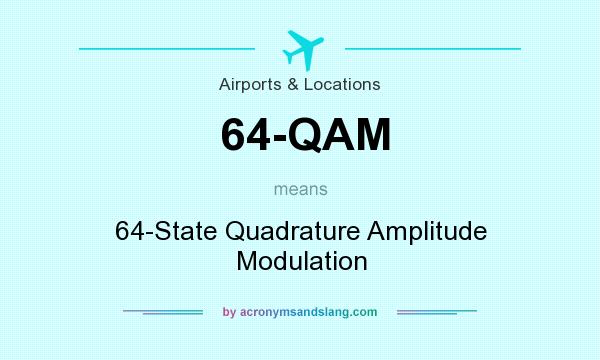 What does 64-QAM mean? It stands for 64-State Quadrature Amplitude Modulation