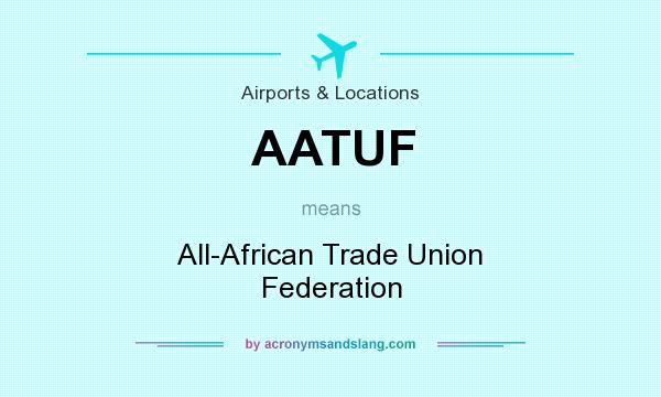 What does AATUF mean? It stands for All-African Trade Union Federation