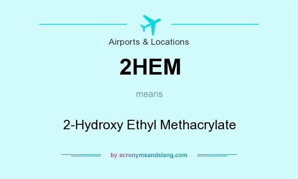 What does 2HEM mean? It stands for 2-Hydroxy Ethyl Methacrylate