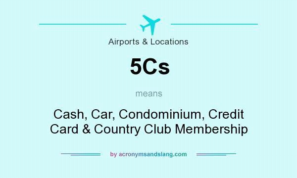 What does 5Cs mean? It stands for Cash, Car, Condominium, Credit Card & Country Club Membership