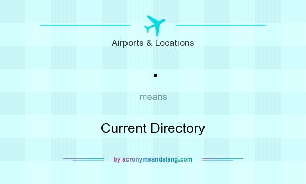 What does . mean? It stands for Current Directory