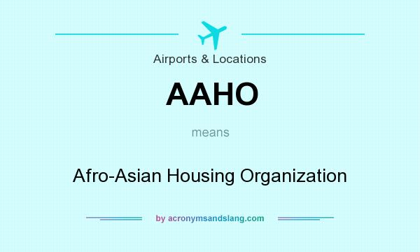 What does AAHO mean? It stands for Afro-Asian Housing Organization