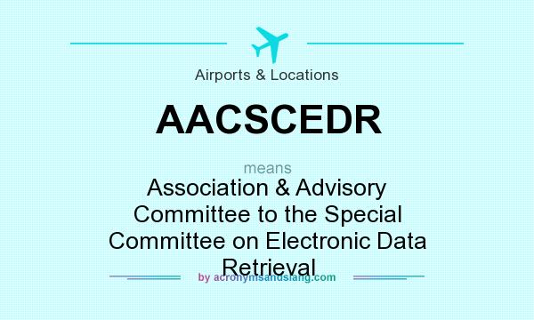 What does AACSCEDR mean? It stands for Association & Advisory Committee to the Special Committee on Electronic Data Retrieval