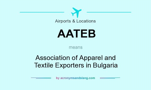 What does AATEB mean? It stands for Association of Apparel and Textile Exporters in Bulgaria