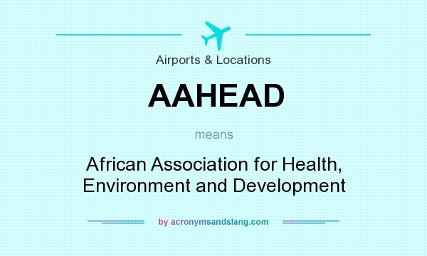 What does AAHEAD mean? It stands for African Association for Health, Environment and Development