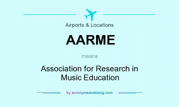 What does AARME mean? It stands for Association for Research in Music Education