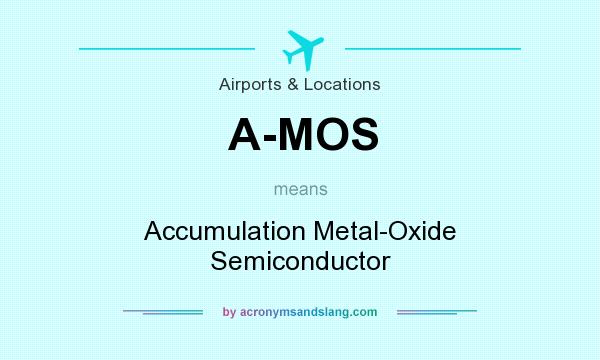 What does A-MOS mean? It stands for Accumulation Metal-Oxide Semiconductor