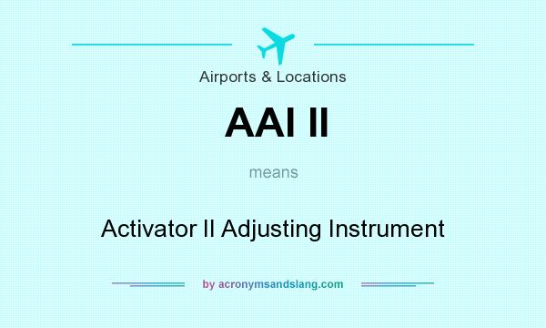 What does AAI II mean? It stands for Activator II Adjusting Instrument