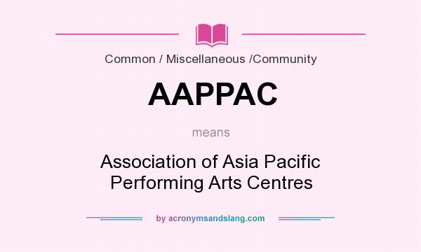 What does AAPPAC mean? It stands for Association of Asia Pacific Performing Arts Centres