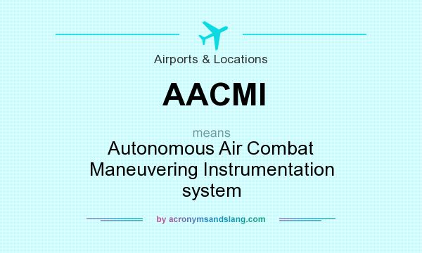 What does AACMI mean? It stands for Autonomous Air Combat Maneuvering Instrumentation system