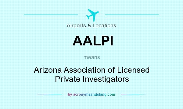 What does AALPI mean? It stands for Arizona Association of Licensed Private Investigators