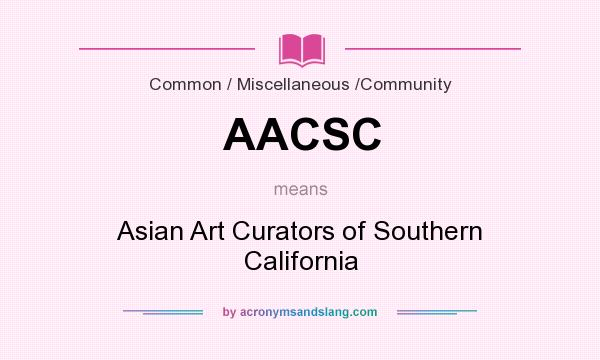 What does AACSC mean? It stands for Asian Art Curators of Southern California