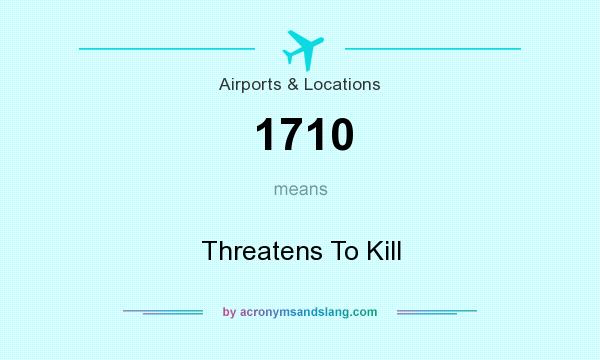 What does 1710 mean? It stands for Threatens To Kill