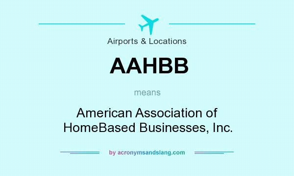 What does AAHBB mean? It stands for American Association of HomeBased Businesses, Inc.