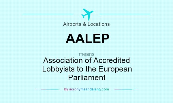 What does AALEP mean? It stands for Association of Accredited Lobbyists to the European Parliament