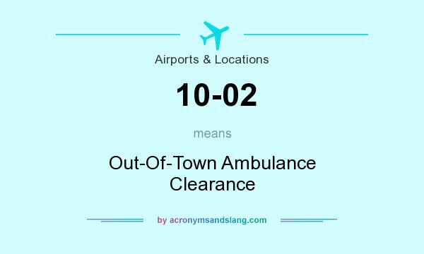 What does 10-02 mean? It stands for Out-Of-Town Ambulance Clearance