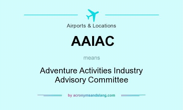 What does AAIAC mean? It stands for Adventure Activities Industry Advisory Committee