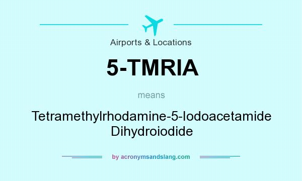 What does 5-TMRIA mean? It stands for Tetramethylrhodamine-5-Iodoacetamide Dihydroiodide