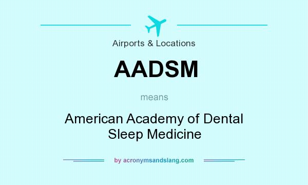 What does AADSM mean? It stands for American Academy of Dental Sleep Medicine