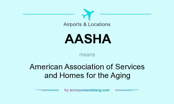 What does AASHA mean? It stands for American Association of Services and Homes for the Aging
