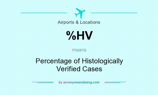 What does %HV mean? It stands for Percentage of Histologically Verified Cases