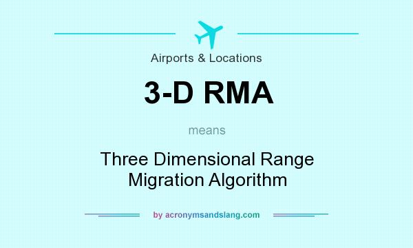 What does 3-D RMA mean? It stands for Three Dimensional Range Migration Algorithm