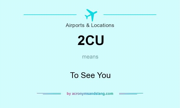 What does 2CU mean? It stands for To See You