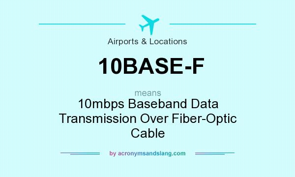 What does 10BASE-F mean? It stands for 10mbps Baseband Data Transmission Over Fiber-Optic Cable