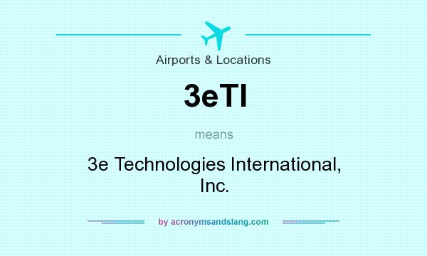 What does 3eTI mean? It stands for 3e Technologies International, Inc.