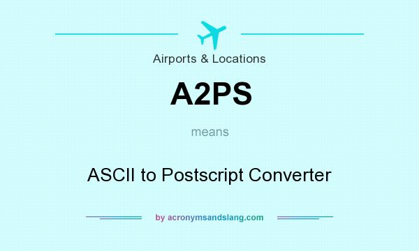 What does A2PS mean? It stands for ASCII to Postscript Converter