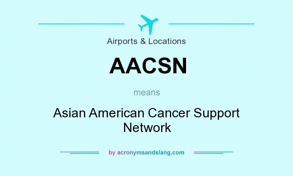 What does AACSN mean? It stands for Asian American Cancer Support Network