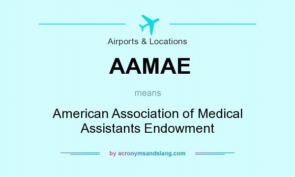 What does AAMAE mean? It stands for American Association of Medical Assistants Endowment