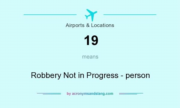 What does 19 mean? It stands for Robbery Not in Progress - person