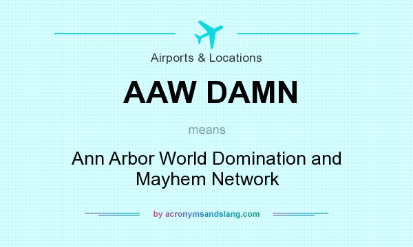 What does AAW DAMN mean? It stands for Ann Arbor World Domination and Mayhem Network