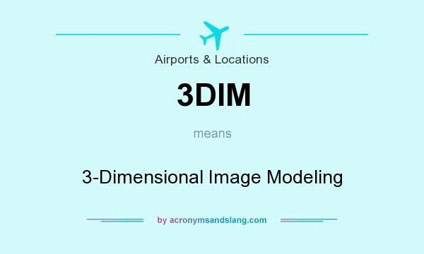 What does 3DIM mean? It stands for 3-Dimensional Image Modeling