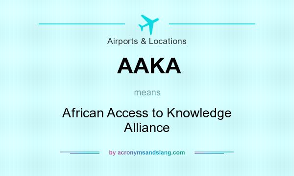 What does AAKA mean? It stands for African Access to Knowledge Alliance
