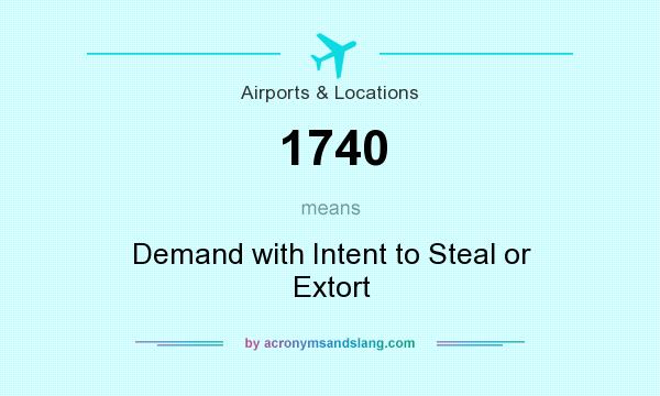What does 1740 mean? It stands for Demand with Intent to Steal or Extort